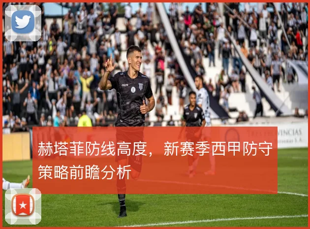 赫塔菲防线高度，新赛季西甲防守策略前瞻分析