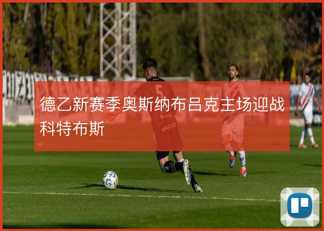 德乙新赛季奥斯纳布吕克主场迎战科特布斯