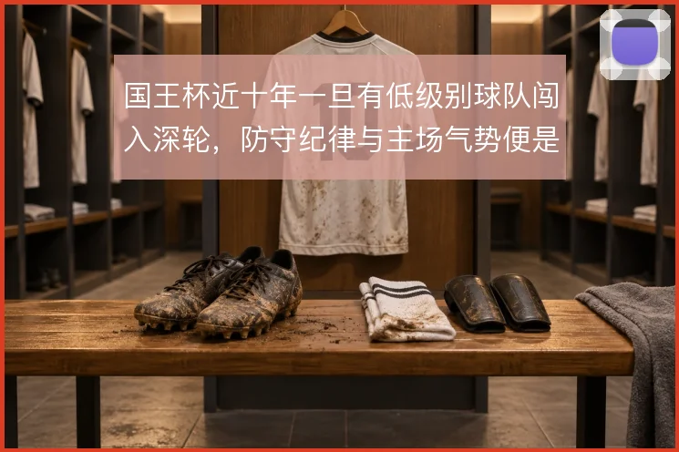 国王杯近十年一旦有低级别球队闯入深轮，防守纪律与主场气势便是纪录支点