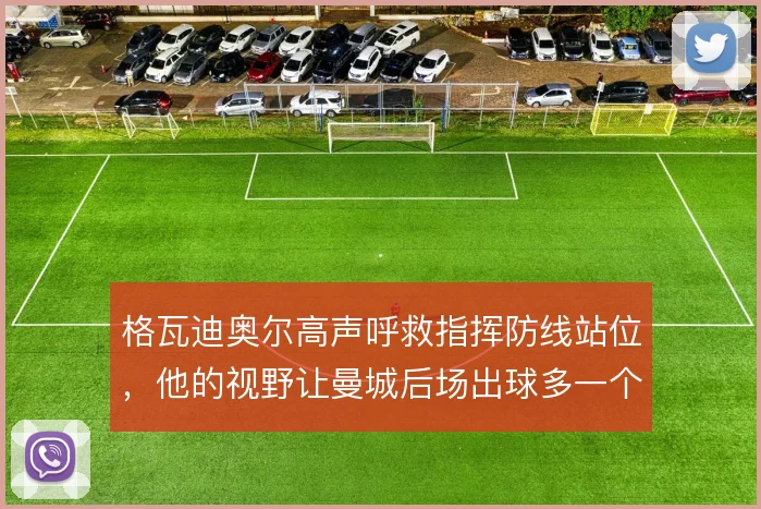 格瓦迪奥尔高声呼救指挥防线站位，他的视野让曼城后场出球多一个层次