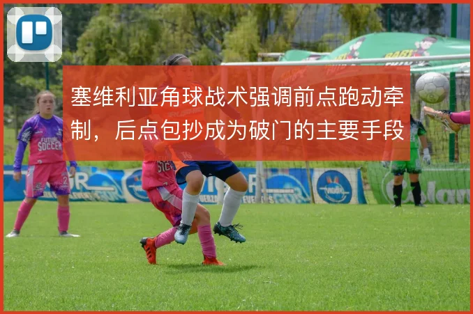 塞维利亚角球战术强调前点跑动牵制，后点包抄成为破门的主要手段