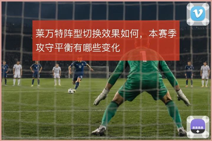 莱万特阵型切换效果如何，本赛季攻守平衡有哪些变化