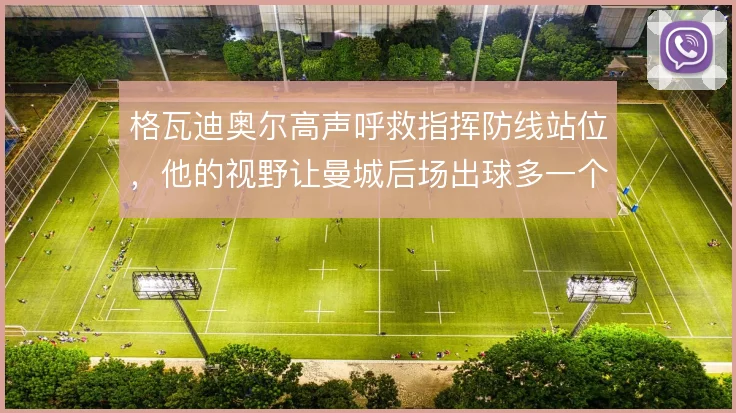 格瓦迪奥尔高声呼救指挥防线站位，他的视野让曼城后场出球多一个层次