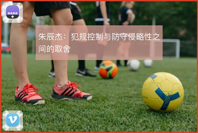 朱辰杰：犯规控制与防守侵略性之间的取舍