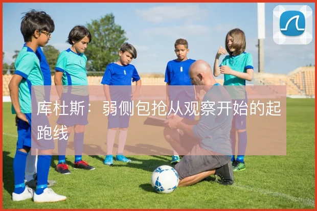 库杜斯：弱侧包抢从观察开始的起跑线