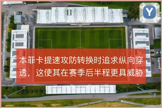 本菲卡提速攻防转换时追求纵向穿透，这使其在赛季后半程更具威胁