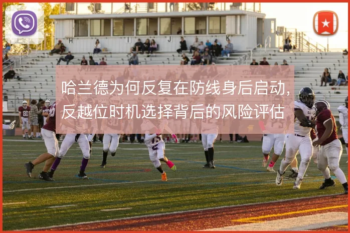 哈兰德为何反复在防线身后启动，反越位时机选择背后的风险评估